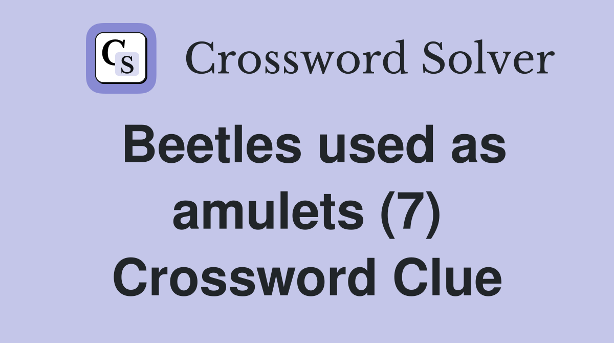 Beetles used as amulets 7 Crossword Clue Answers Crossword